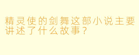 精灵使的剑舞这部小说主要讲述了什么故事?