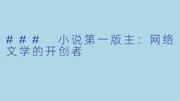 ### 小说第一版主：网络文学的开创者