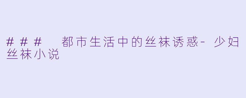 ### 都市生活中的丝袜诱惑