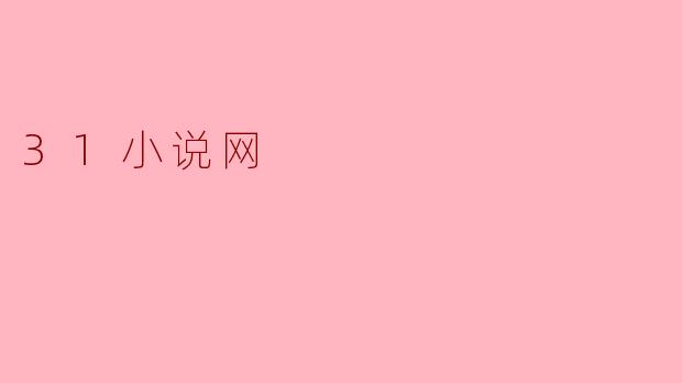 探索31小说网:阅读爱好者的宝藏