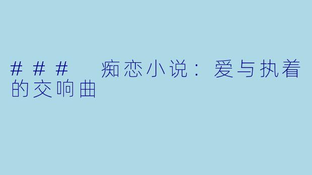### 痴恋小说：爱与执着的交响曲