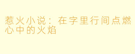 惹火小说：在字里行间点燃心中的火焰