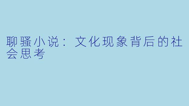 聊骚小说：文化现象背后的社会思考