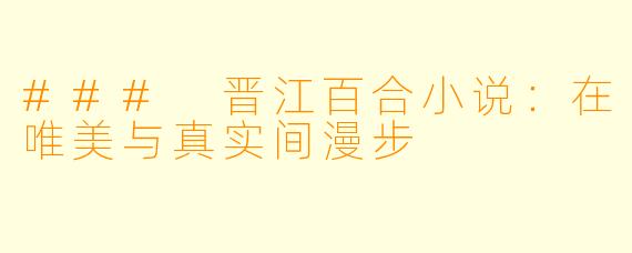 ### 晋江百合小说：在唯美与真实间漫步