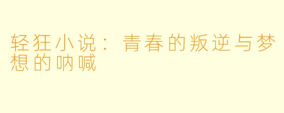 轻狂小说：青春的叛逆与梦想的呐喊