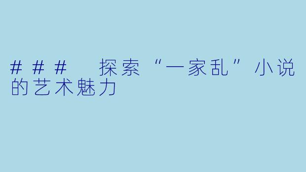 ### 探索“一家乱”小说的艺术魅力