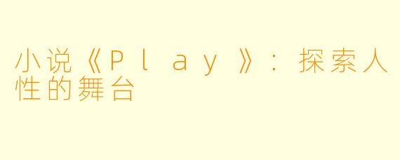 小说《Play》：探索人性的舞台