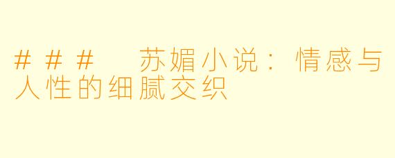 ### 苏媚小说：情感与人性的细腻交织