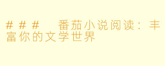 ### 番茄小说阅读：丰富你的文学世界