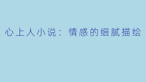 心上人小说：情感的细腻描绘