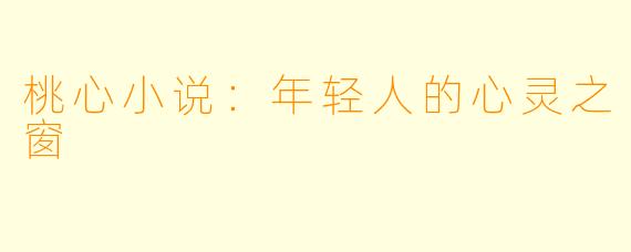 桃心小说：年轻人的心灵之窗