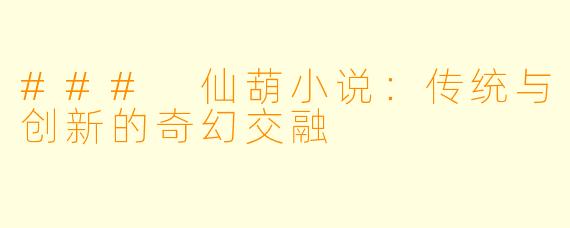 ### 仙葫小说：传统与创新的奇幻交融