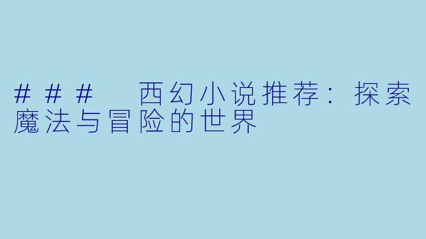 ### 西幻小说推荐：探索魔法与冒险的世界
