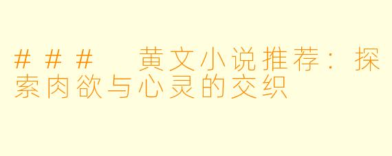 ### 黄文小说推荐：探索肉欲与心灵的交织