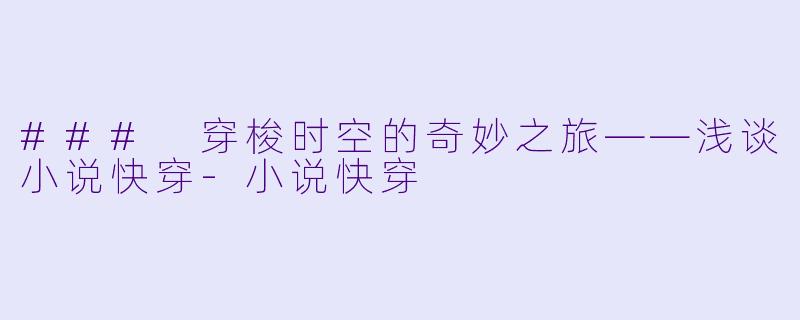 ### 穿梭时空的奇妙之旅——浅谈小说快穿-小说快穿