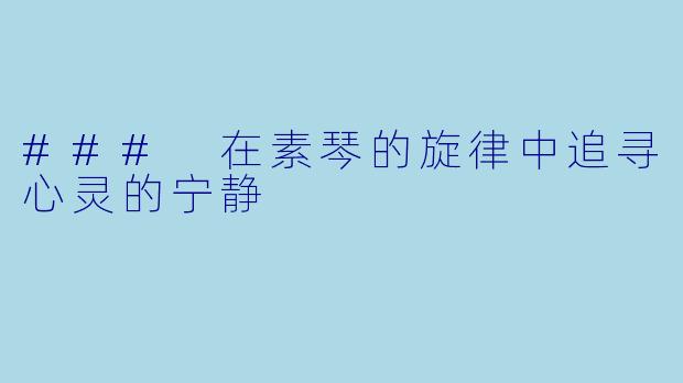 ### 在素琴的旋律中追寻心灵的宁静