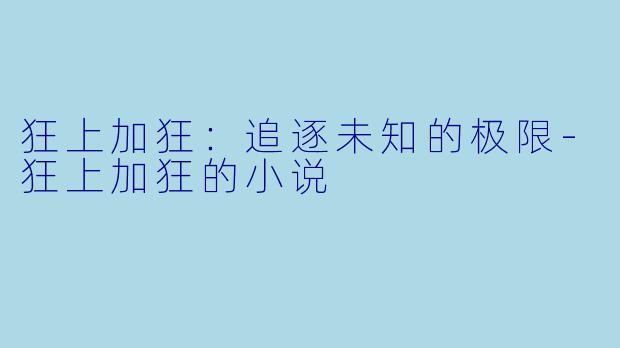 狂上加狂：追逐未知的极限-狂上加狂的小说
