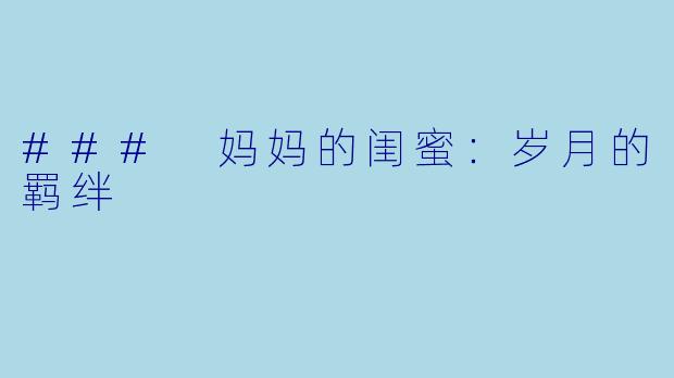 ### 妈妈的闺蜜：岁月的羁绊