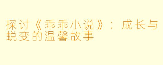 探讨《乖乖小说》:成长与蜕变的温馨故事