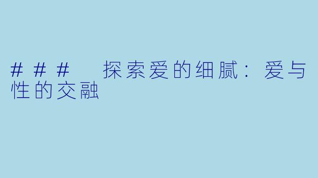 ### 探索爱的细腻:爱与性的交融