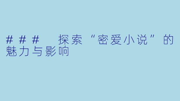 ### 探索“密爱小说”的魅力与影响
