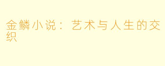 金鳞小说：艺术与人生的交织