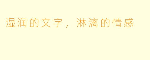 湿润的文字，淋漓的情感