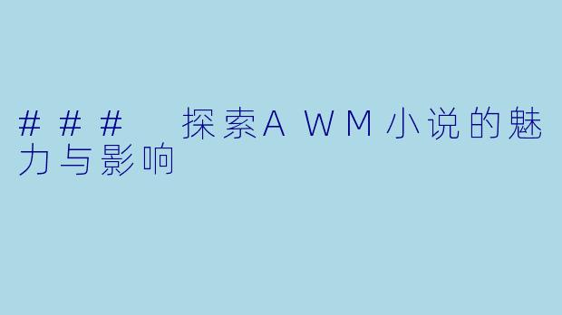 ### 探索AWM小说的魅力与影响