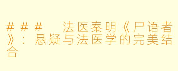 ### 法医秦明《尸语者》：悬疑与法医学的完美结合