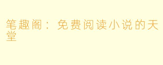 笔趣阁：免费阅读小说的天堂