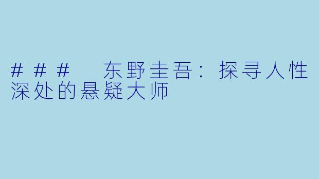 ### 东野圭吾：探寻人性深处的悬疑大师