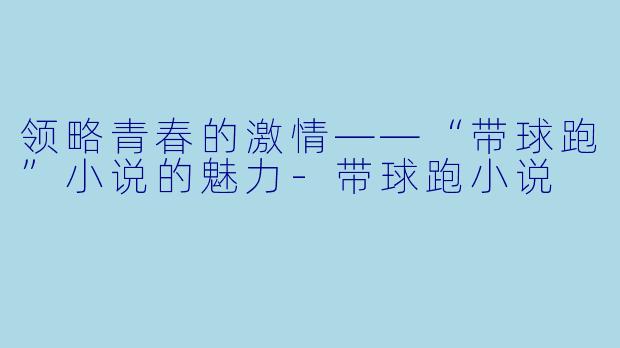 领略青春的激情——“带球跑”小说的魅力