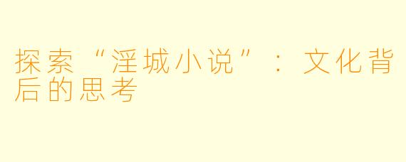 探索“淫城小说”：文化背后的思考