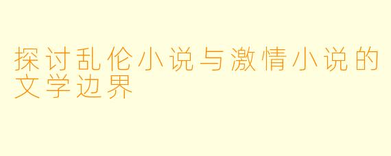 探讨乱伦小说与激情小说的文学边界