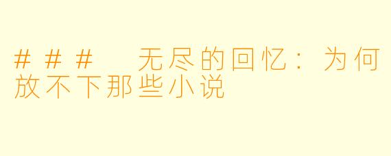 ### 无尽的回忆:为何放不下那些小说