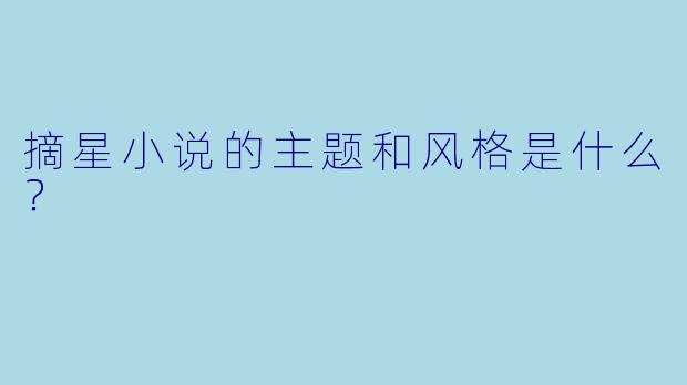 摘星小说的主题和风格是什么？