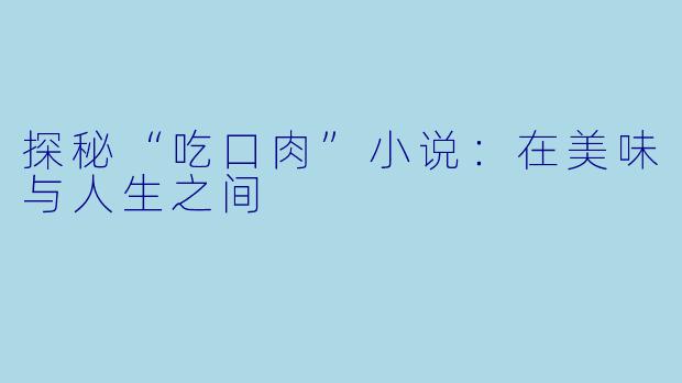 探秘“吃口肉”小说:在美味与人生之间