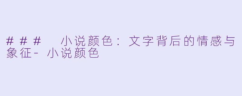 ### 小说颜色：文字背后的情感与象征-小说颜色