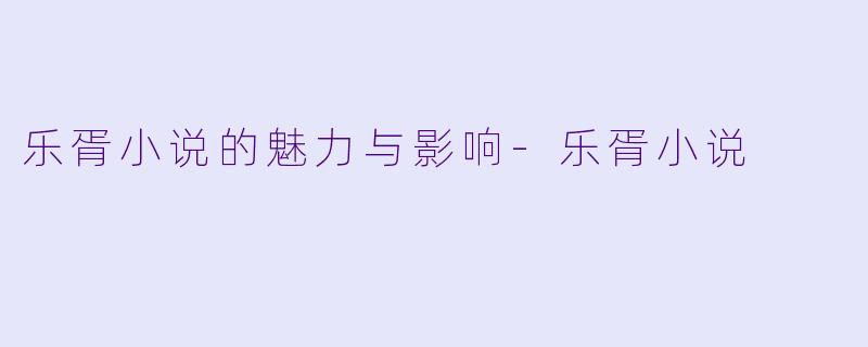 乐胥小说的魅力与影响