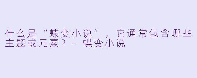 什么是“蝶变小说”,它通常包含哪些主题或元素?