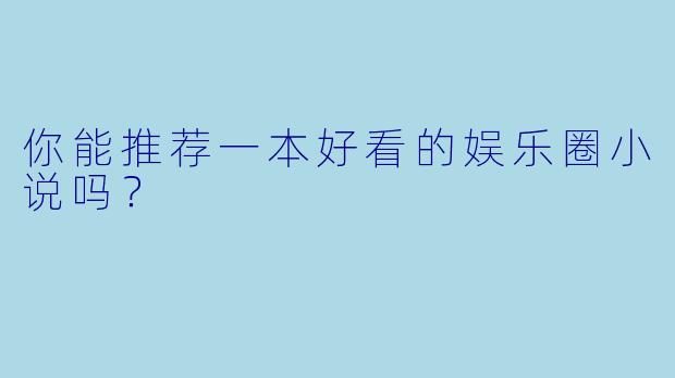 你能推荐一本好看的娱乐圈小说吗？