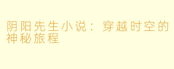 阴阳先生小说：穿越时空的神秘旅程