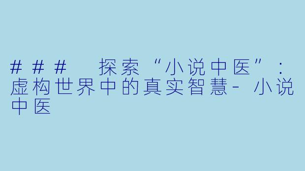 ### 探索“小说中医”：虚构世界中的真实智慧-小说中医