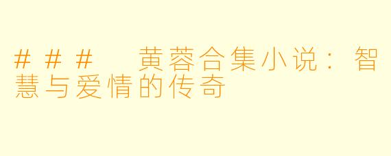 ### 黄蓉合集小说：智慧与爱情的传奇