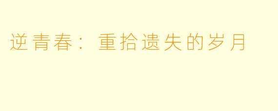 逆青春：重拾遗失的岁月