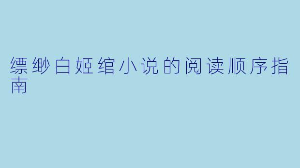 缥缈白姬绾小说的阅读顺序指南