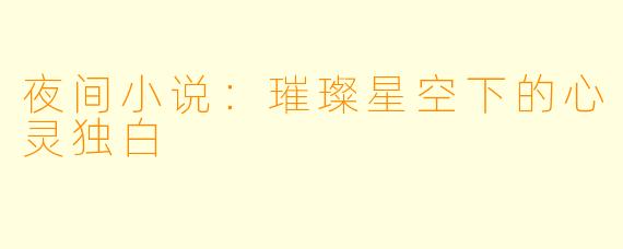 夜间小说：璀璨星空下的心灵独白