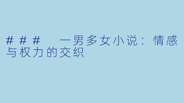 ### 一男多女小说：情感与权力的交织