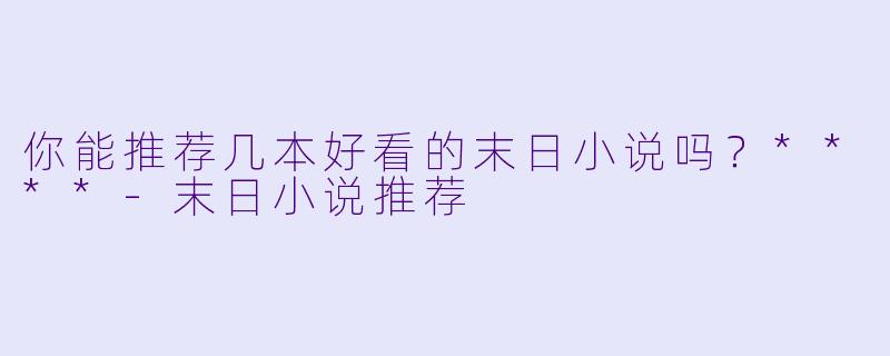 你能推荐几本好看的末日小说吗?****