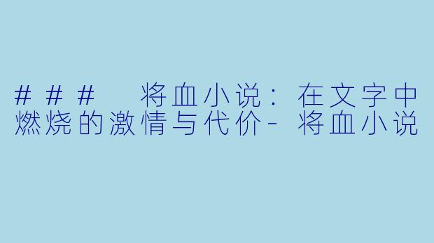 ### 将血小说：在文字中燃烧的激情与代价-将血小说